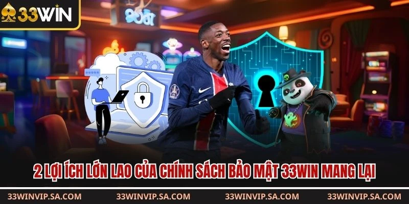 2 lợi ích lớn lao của chính sách bảo mật 33WIN mang lại