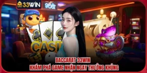 Baccarat 33WIN - Khám Phá Game Nhận Ngay Thưởng Khủng