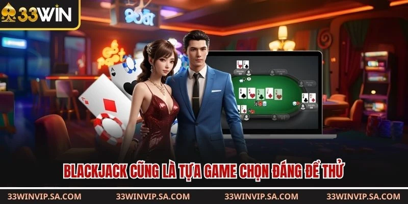 Blackjack cũng là tựa game chọn đáng để thử 