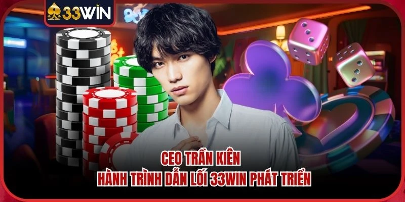 CEO Trần Kiên - Hành Trình Dẫn Lối 33WIN Phát Triển