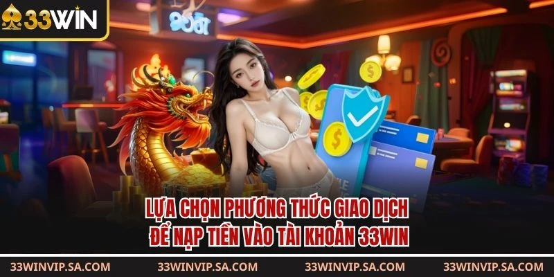 Lựa chọn phương thức giao dịch để nạp tiền vào tài khoản 33WIN
