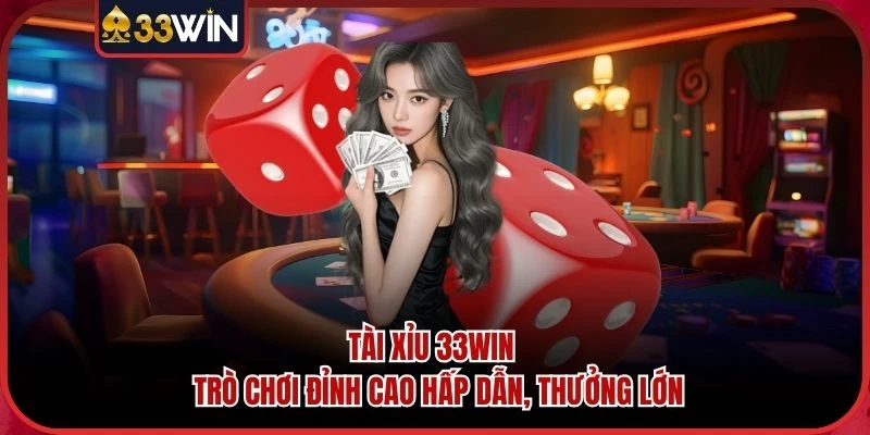 Tài Xỉu 33WIN - Trò Chơi Đỉnh Cao Hấp Dẫn, Thưởng Lớn