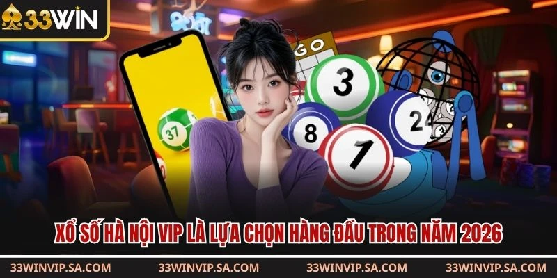 Xổ số Hà Nội VIP là lựa chọn hàng đầu trong năm 2026